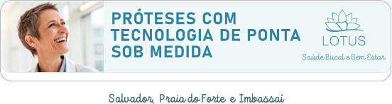 + QUALIDADE PARA SUA SAÚDE E BEM ESTAR PRÓTESES COM TECNOLOGIA DE PONTA SOB MEDIDA LOTUS Salvador,  Praia do Forte  e  Imbassaí
