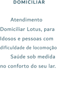 DOMICILIAR Atendimento Domiciliar Lotus, para Idosos e pessoas com dificuldade de locomoção Saúde sob medida no conforto do seu lar.