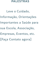 PALESTRAS Leve o Cuidado, Informação, Orientações   Importantes a Saúde para sua Escola, Associação, Empresas, Eventos, etc. [Faça Contato agora]