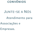 CONVÊNIOS  Atendimento para Associações e Empresas.  Junte-se a Nós