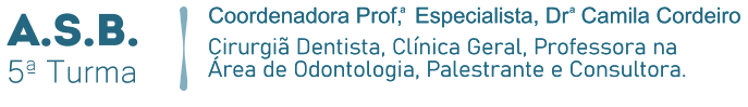 Cirurgiã Dentista, Clínica Geral, Professora na Área de Odontologia, Palestrante e Consultora. Coordenadora Prof,  Especialista, Dr  Camila Cordeiro  a a A.S.B. Turma 5 a Cirurgiã Dentista, Clínica Geral, Professora na Área de Odontologia, Palestrante e Consultora. Coordenadora Prof,  Especialista, Dr  Camila Cordeiro  a a